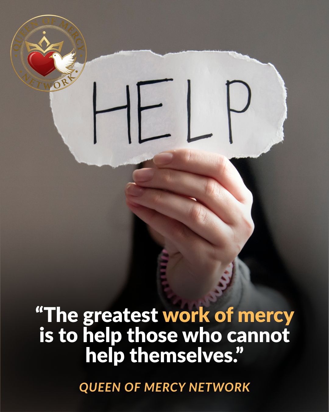 “The greatest work of mercy is to help those who cannot help themselves.” “the greatest work of mercy is to help those who cannot help themselves.”